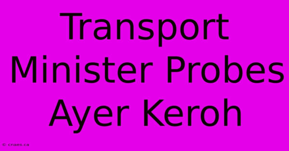 Transport Minister Probes Ayer Keroh