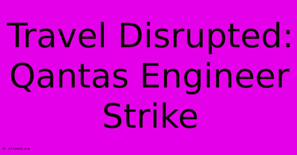 Travel Disrupted: Qantas Engineer Strike