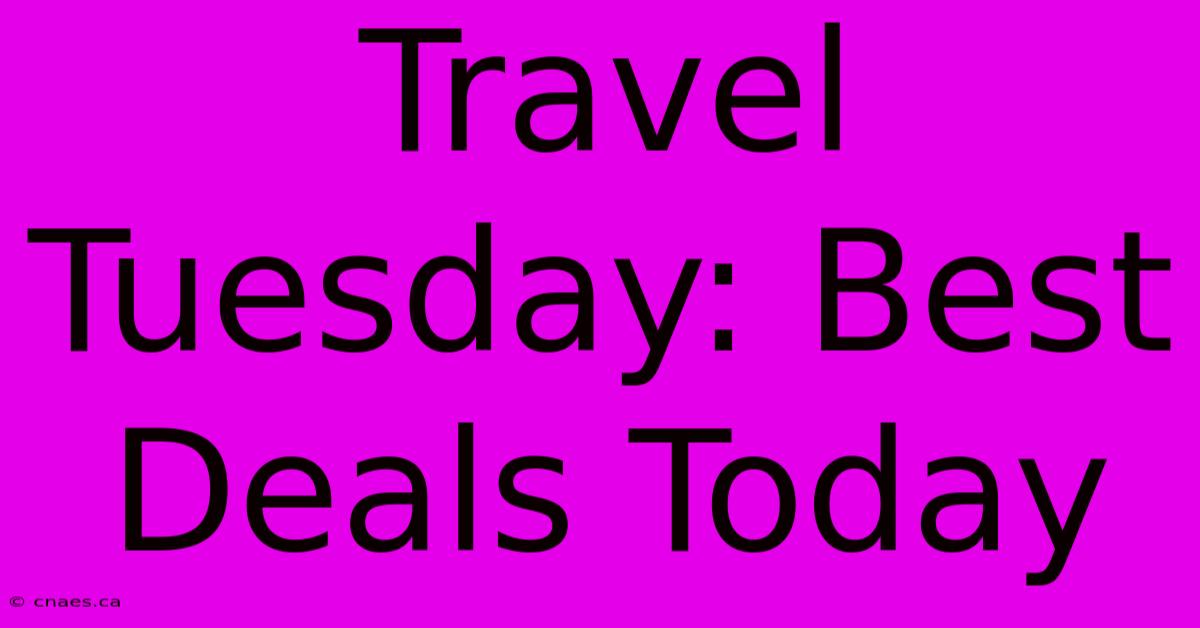 Travel Tuesday: Best Deals Today