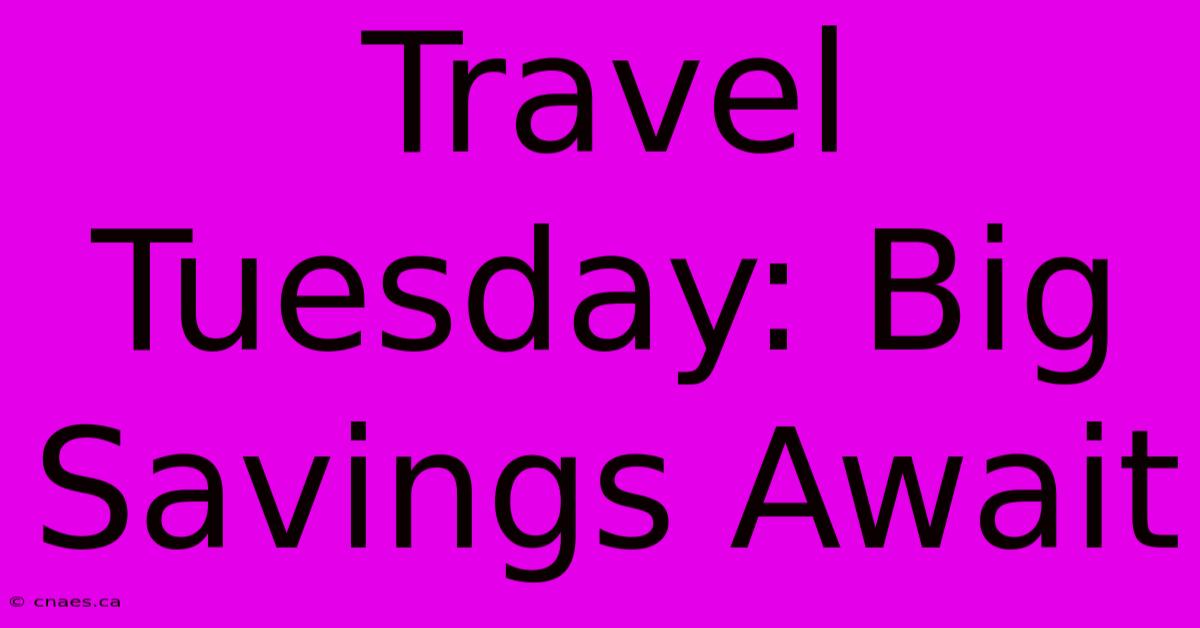 Travel Tuesday: Big Savings Await