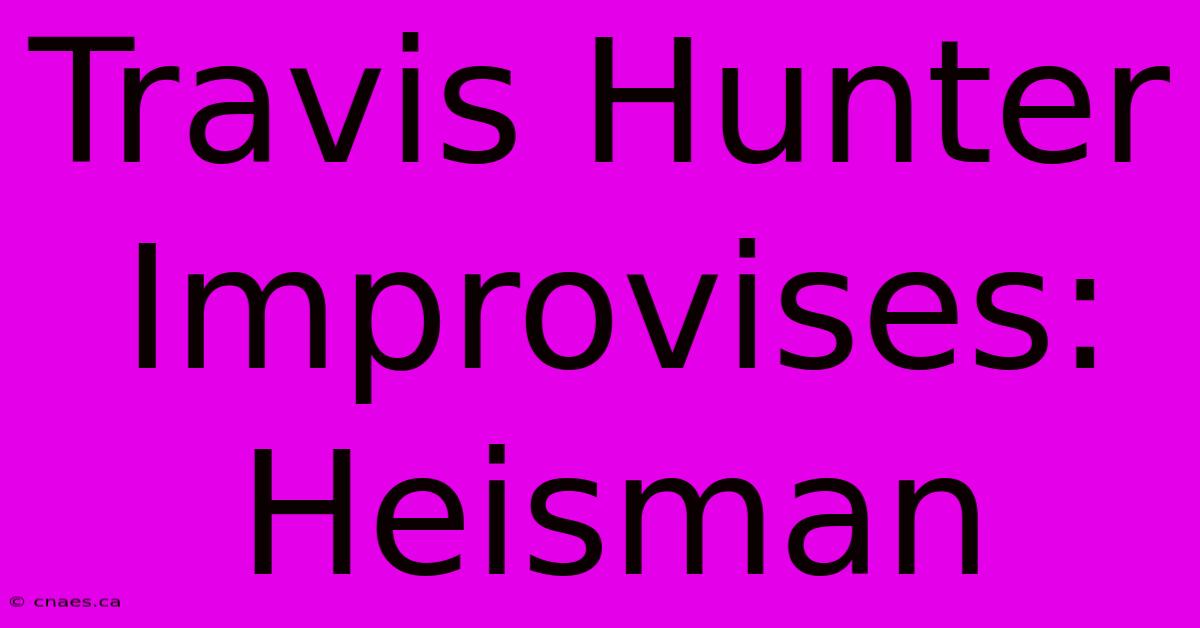 Travis Hunter Improvises: Heisman