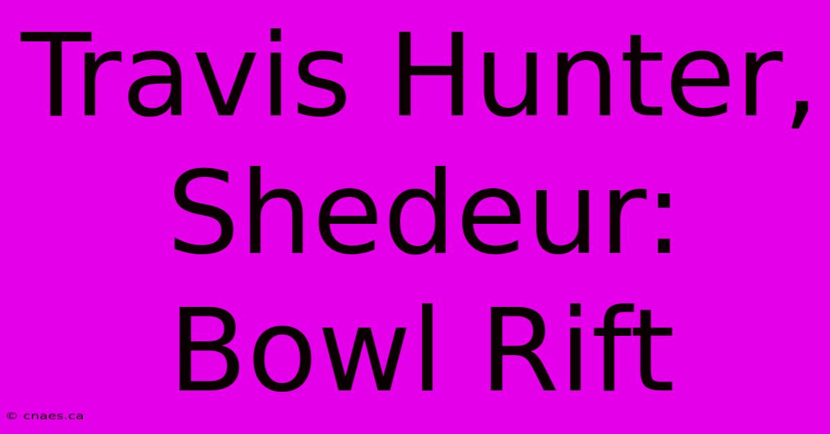 Travis Hunter, Shedeur: Bowl Rift