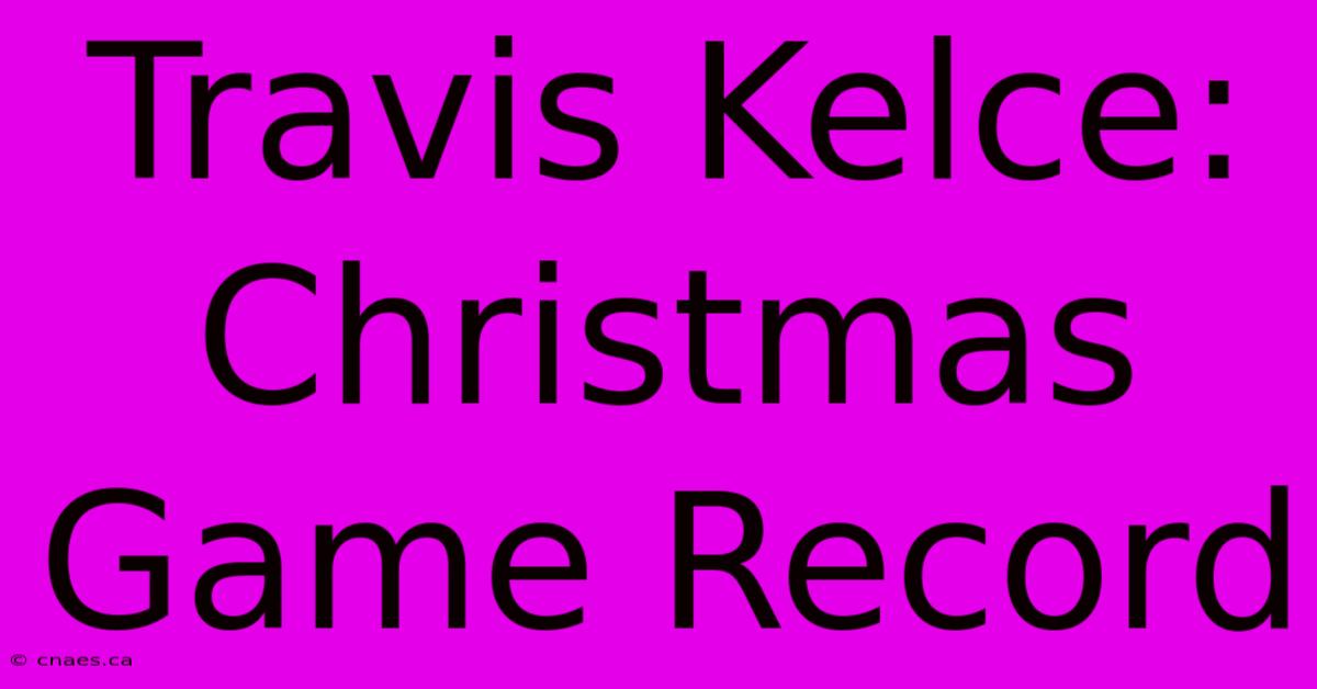 Travis Kelce: Christmas Game Record