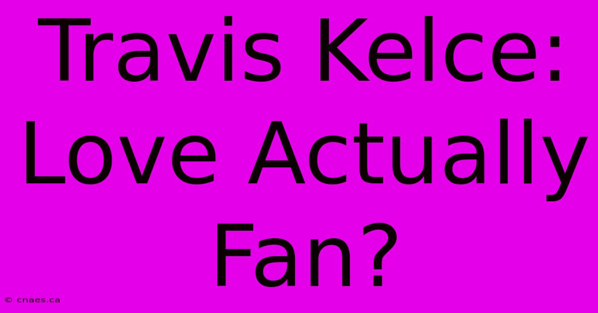 Travis Kelce: Love Actually Fan?