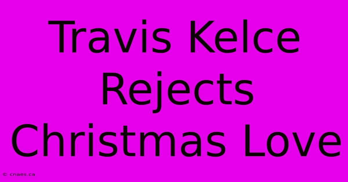 Travis Kelce Rejects Christmas Love