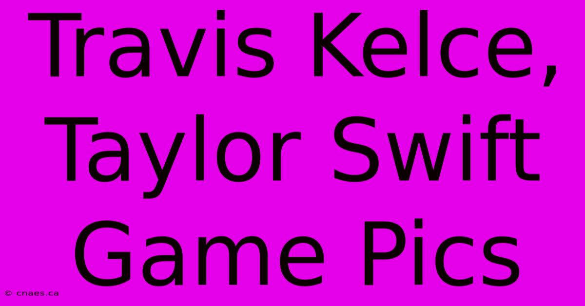 Travis Kelce, Taylor Swift Game Pics