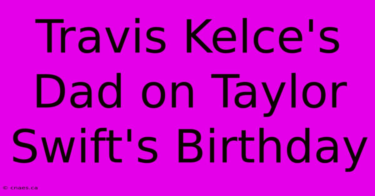 Travis Kelce's Dad On Taylor Swift's Birthday