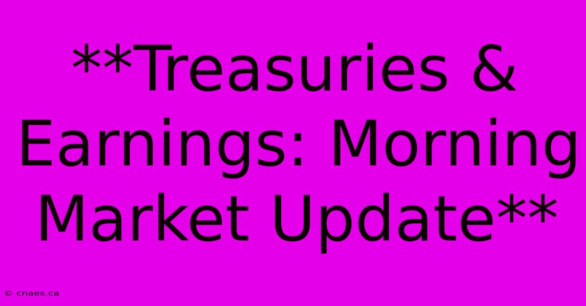 **Treasuries & Earnings: Morning Market Update**