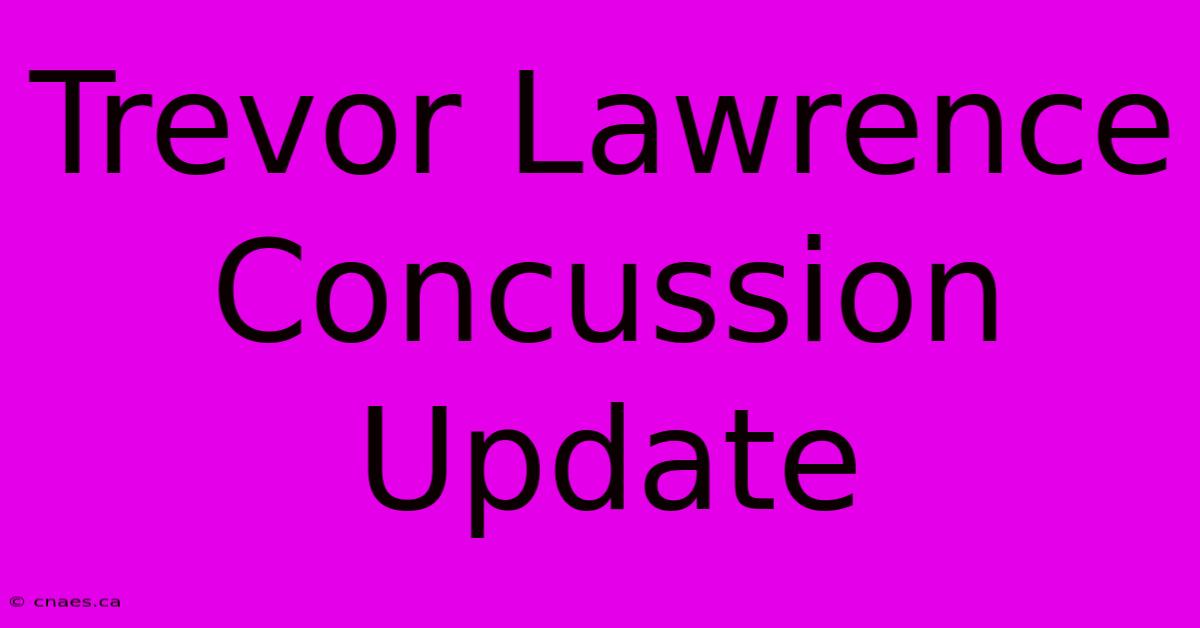 Trevor Lawrence Concussion Update