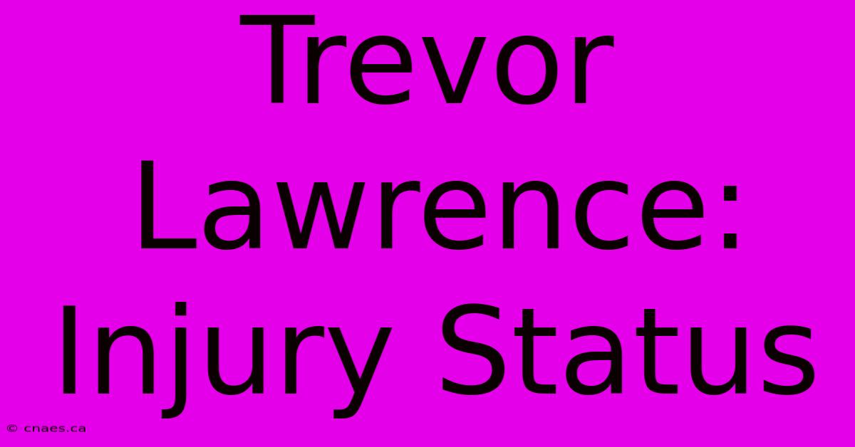 Trevor Lawrence: Injury Status