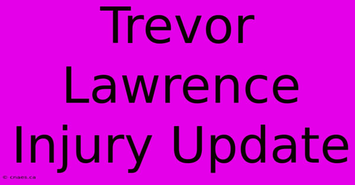 Trevor Lawrence Injury Update