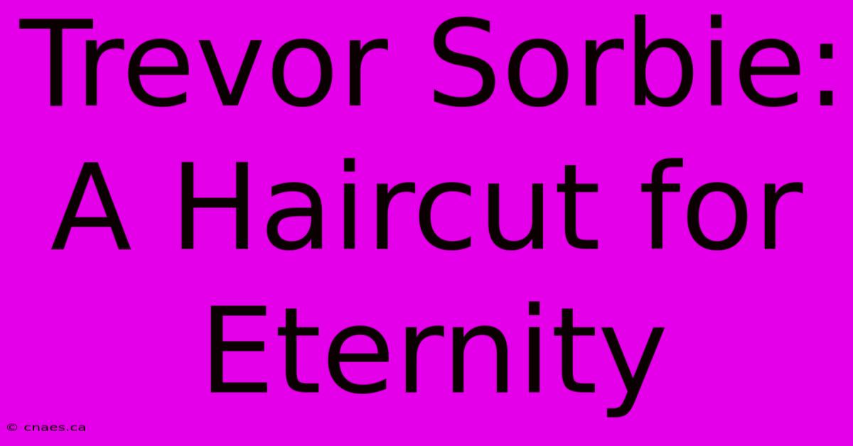 Trevor Sorbie: A Haircut For Eternity