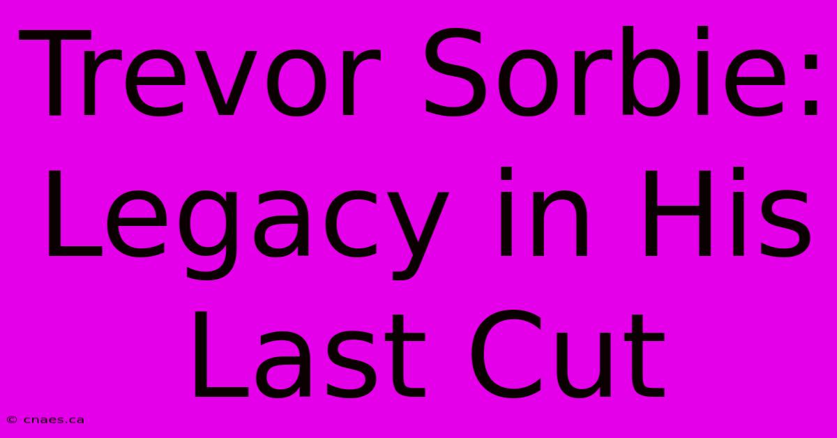 Trevor Sorbie: Legacy In His Last Cut 