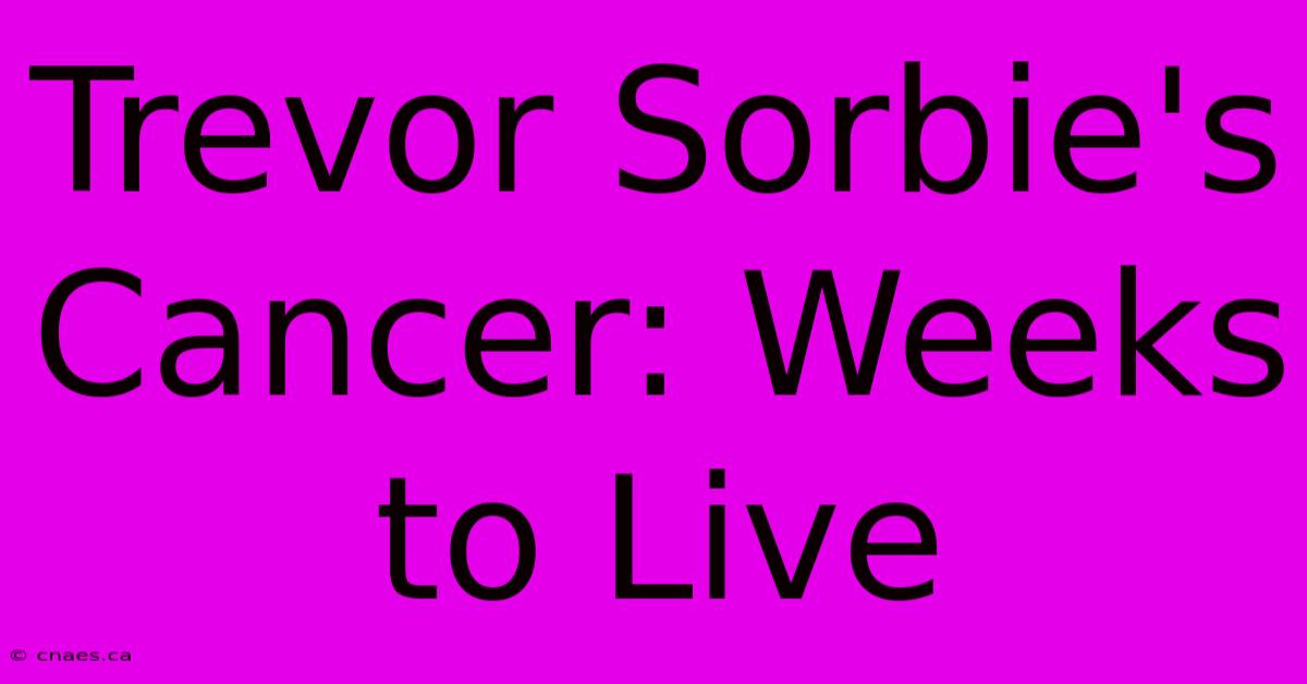 Trevor Sorbie's Cancer: Weeks To Live