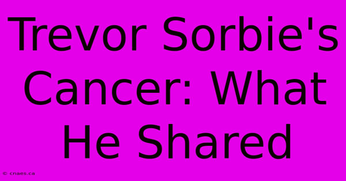 Trevor Sorbie's Cancer: What He Shared