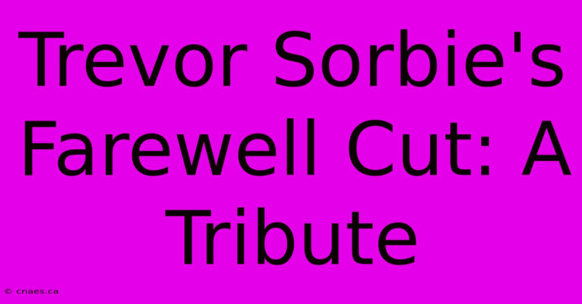 Trevor Sorbie's Farewell Cut: A Tribute