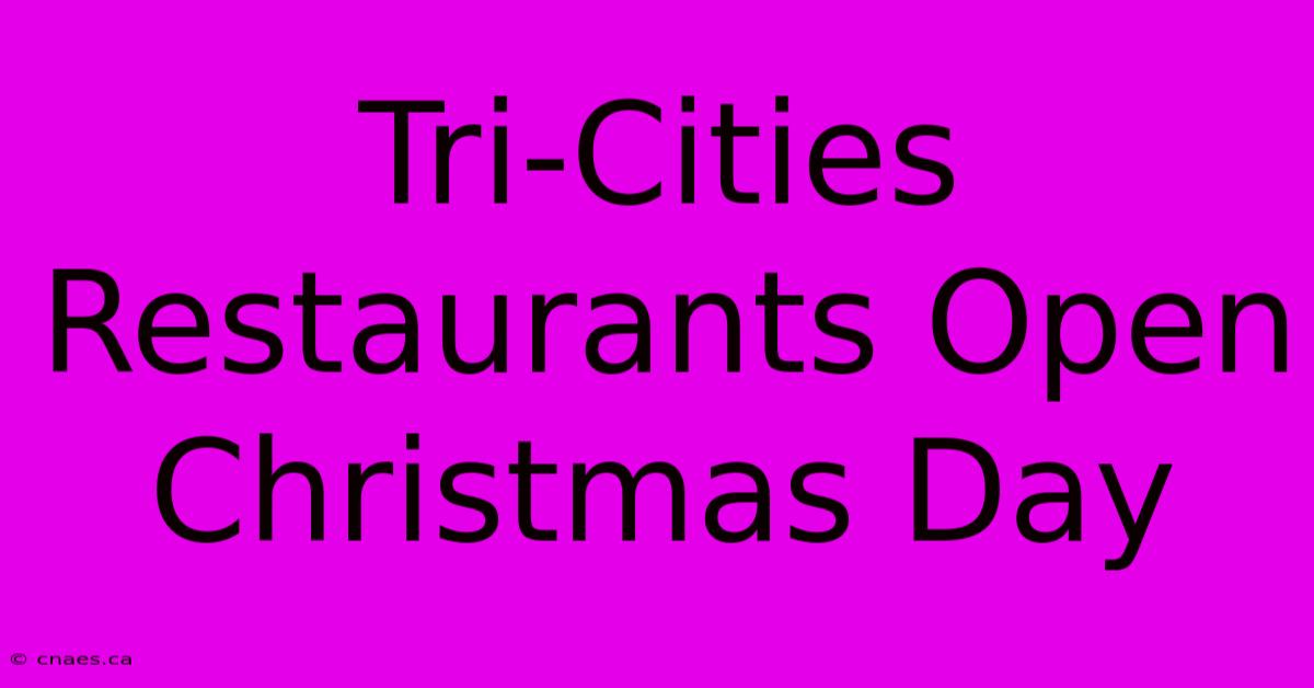 Tri-Cities Restaurants Open Christmas Day