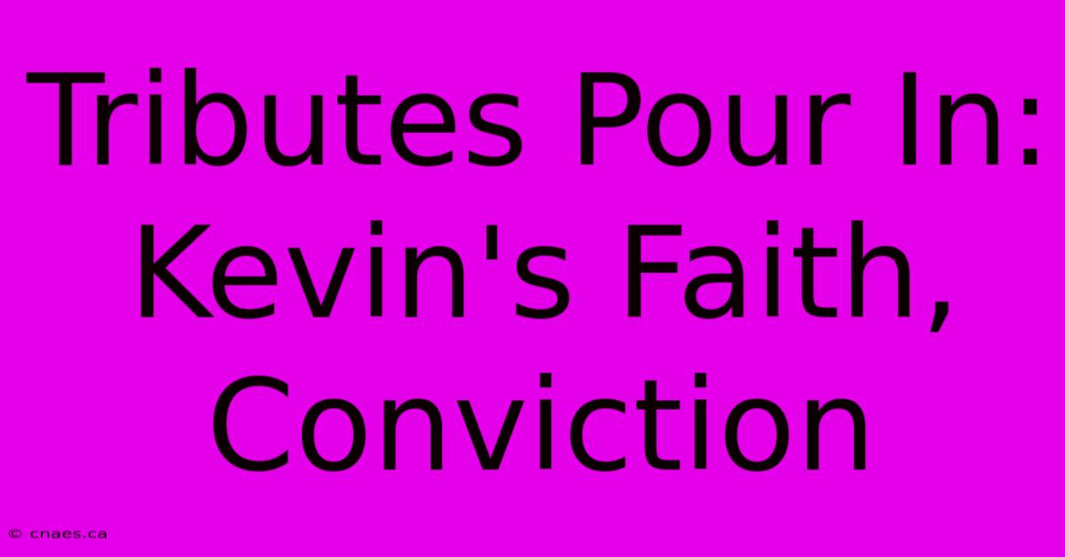 Tributes Pour In: Kevin's Faith, Conviction