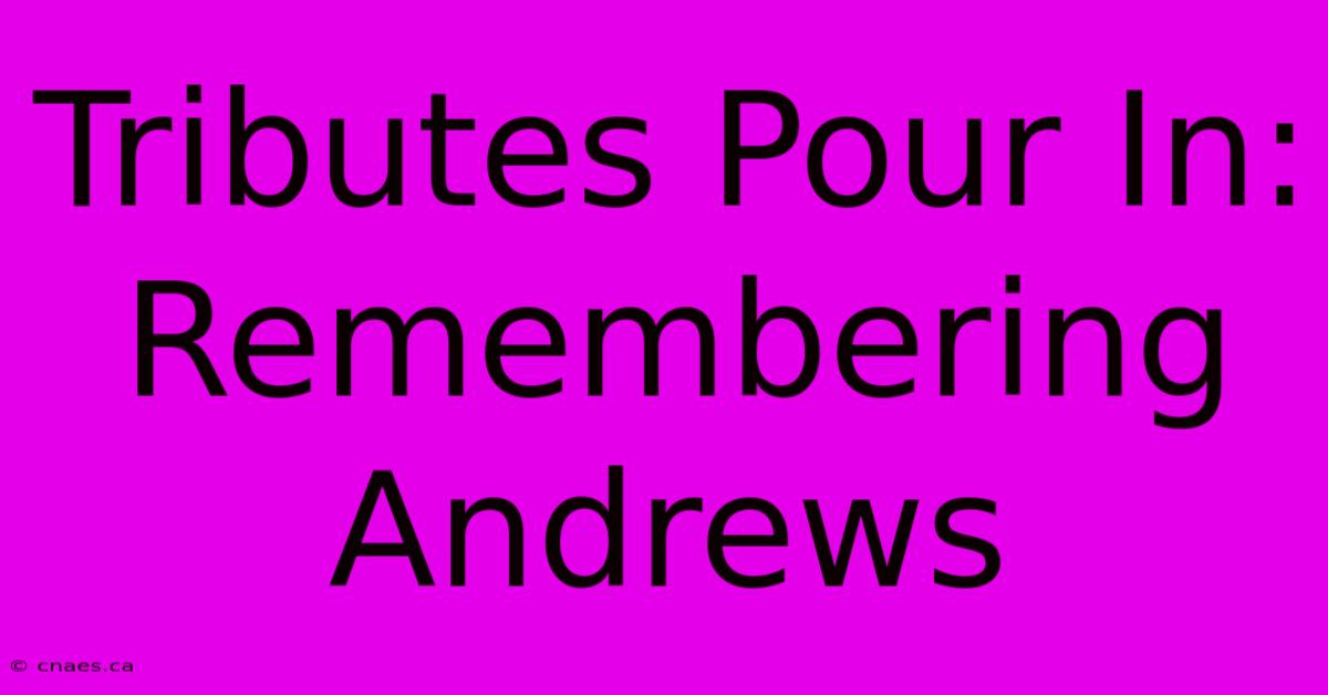 Tributes Pour In: Remembering Andrews