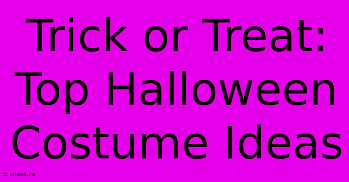 Trick Or Treat: Top Halloween Costume Ideas 