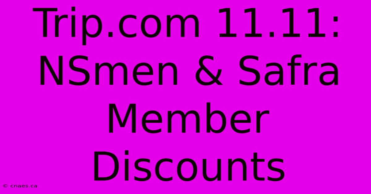 Trip.com 11.11: NSmen & Safra Member Discounts 