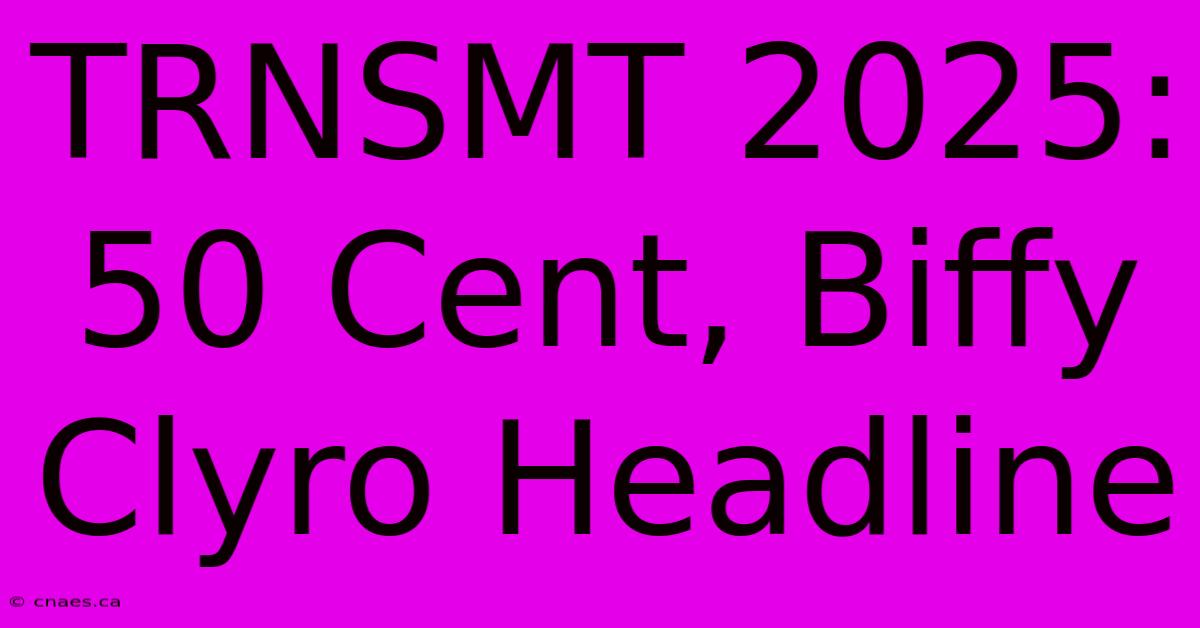 TRNSMT 2025: 50 Cent, Biffy Clyro Headline