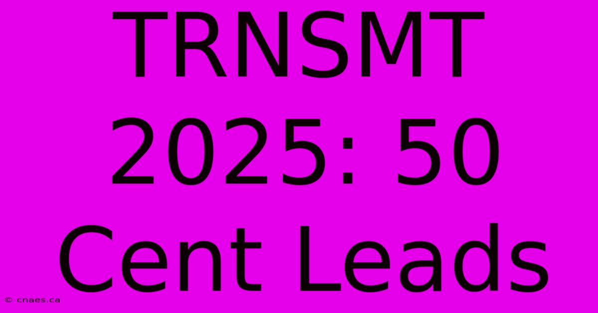 TRNSMT 2025: 50 Cent Leads