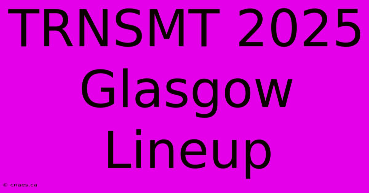 TRNSMT 2025 Glasgow Lineup