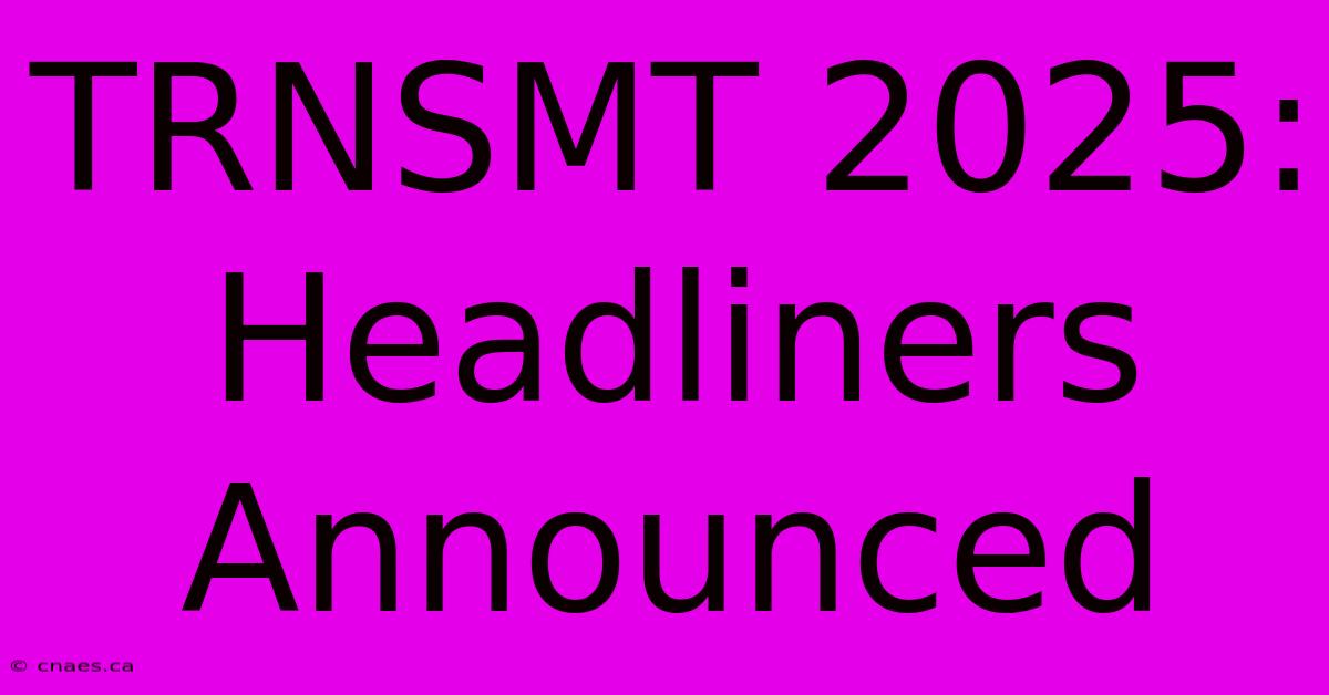 TRNSMT 2025: Headliners Announced