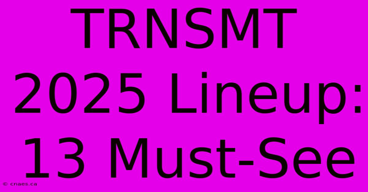 TRNSMT 2025 Lineup: 13 Must-See