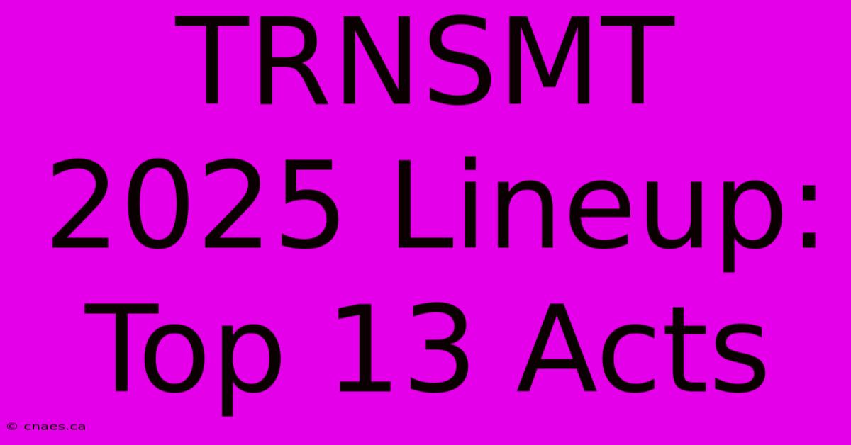 TRNSMT 2025 Lineup: Top 13 Acts