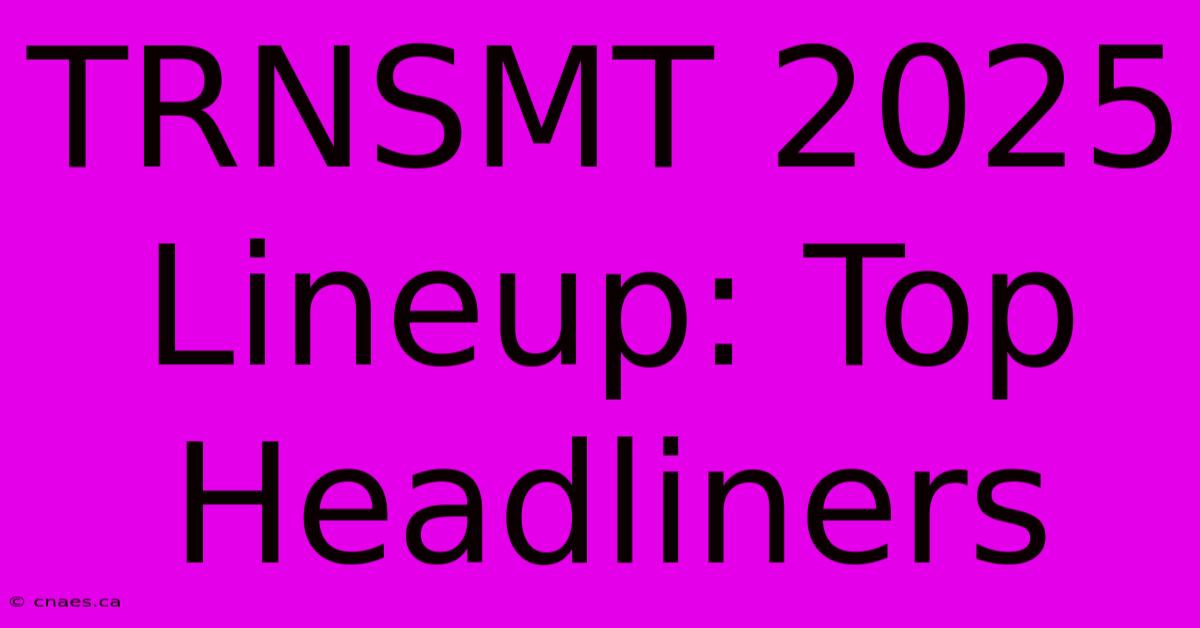 TRNSMT 2025 Lineup: Top Headliners