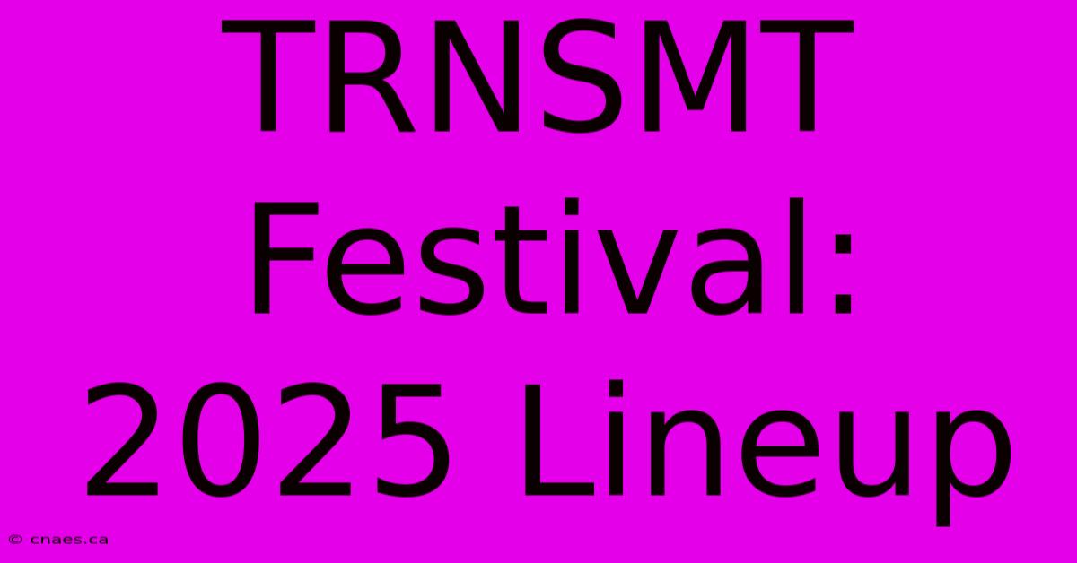 TRNSMT Festival: 2025 Lineup