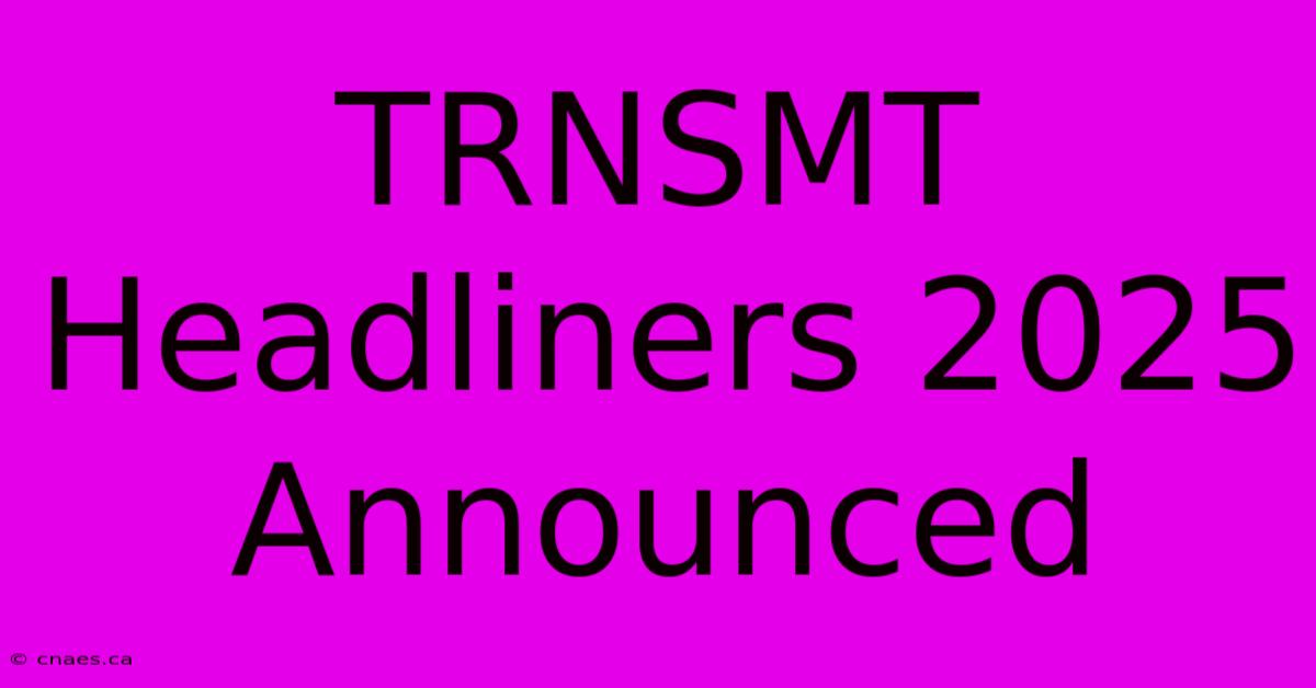 TRNSMT Headliners 2025 Announced