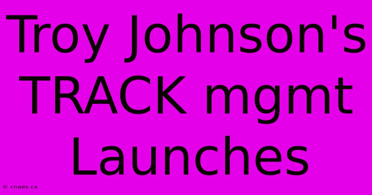 Troy Johnson's TRACK Mgmt Launches