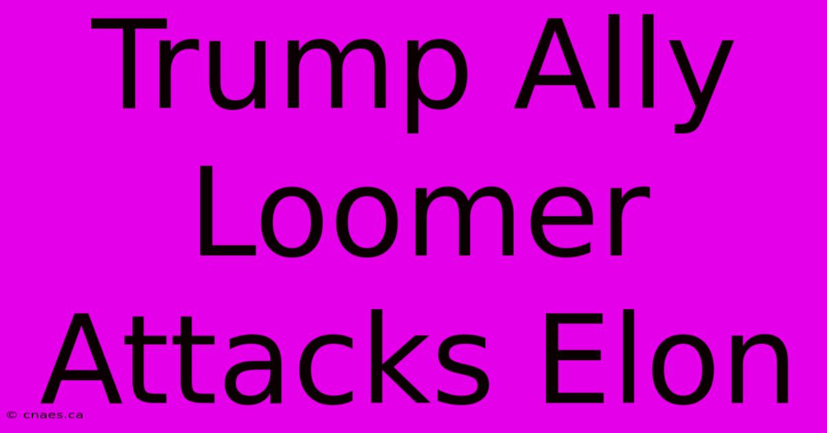 Trump Ally Loomer Attacks Elon