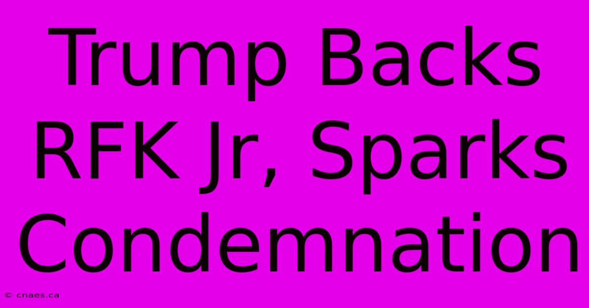 Trump Backs RFK Jr, Sparks Condemnation