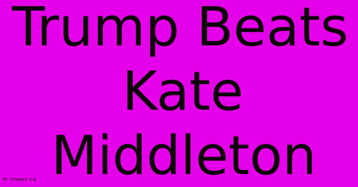 Trump Beats Kate Middleton