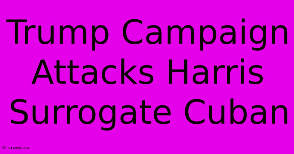 Trump Campaign Attacks Harris Surrogate Cuban