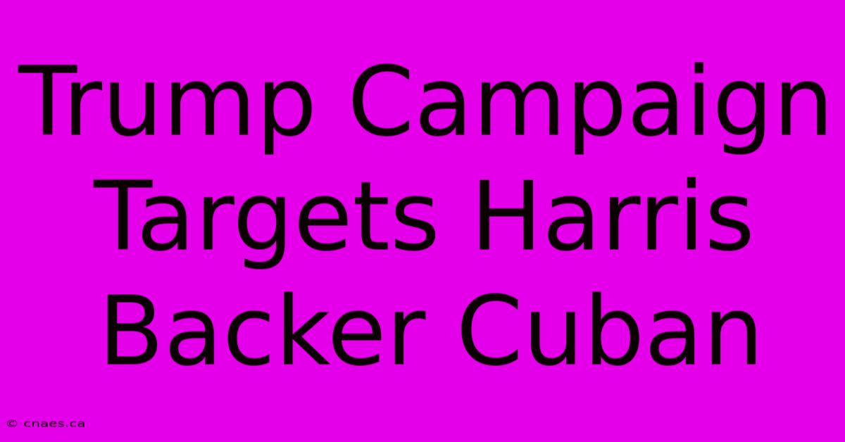 Trump Campaign Targets Harris Backer Cuban