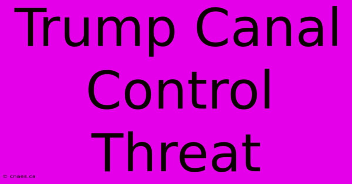 Trump Canal Control Threat