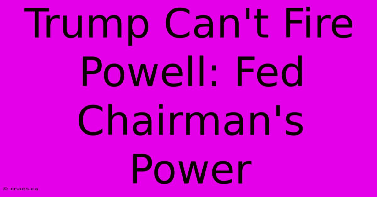 Trump Can't Fire Powell: Fed Chairman's Power