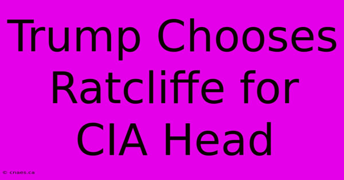 Trump Chooses Ratcliffe For CIA Head