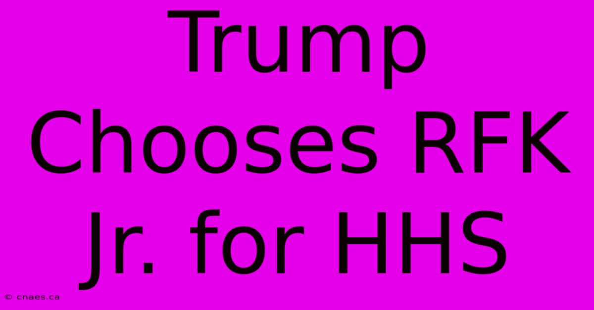 Trump Chooses RFK Jr. For HHS 