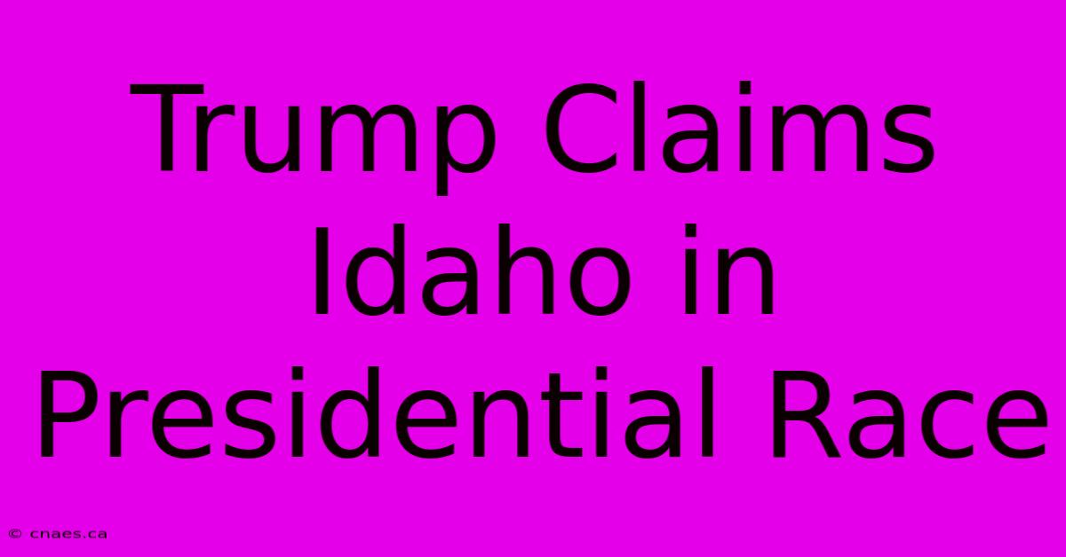 Trump Claims Idaho In Presidential Race 