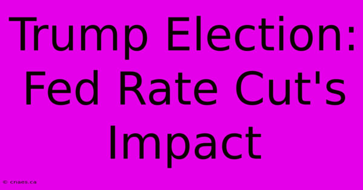 Trump Election: Fed Rate Cut's Impact