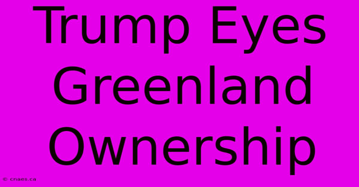 Trump Eyes Greenland Ownership