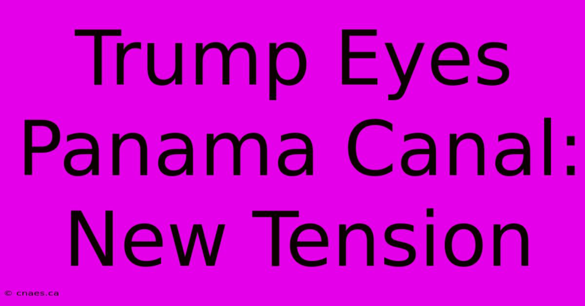 Trump Eyes Panama Canal: New Tension