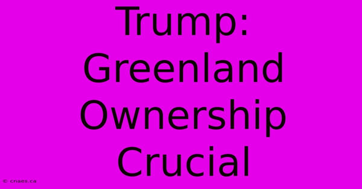 Trump: Greenland Ownership Crucial