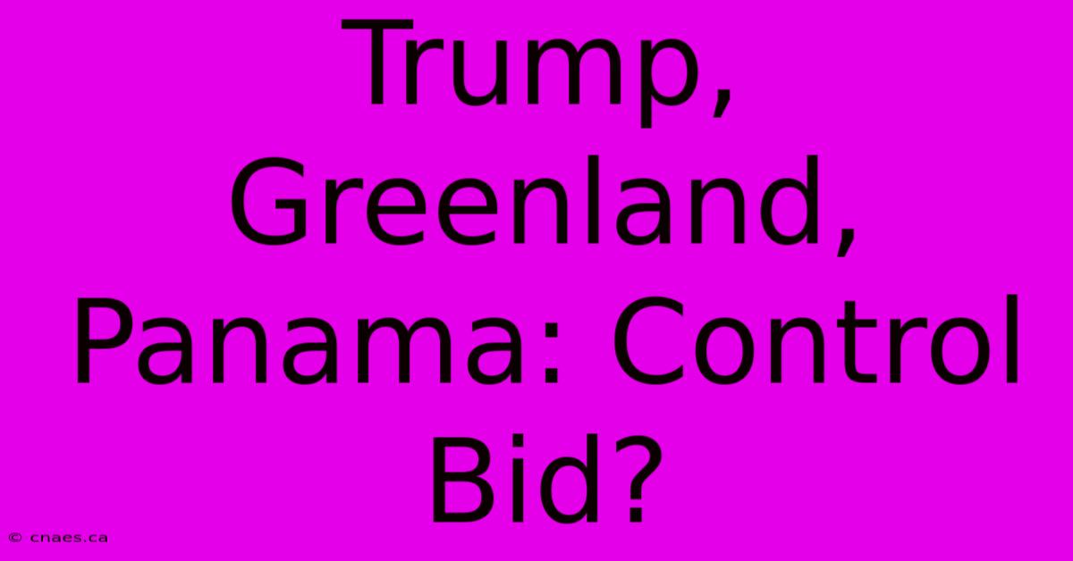 Trump, Greenland, Panama: Control Bid?